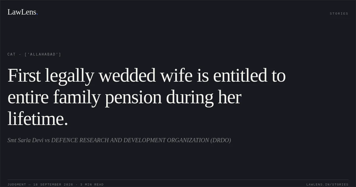 First legally wedded wife is entitled to entire family pension during her lifetime.. Smt Sarla Devi vs DEFENCE RESEARCH AND DEVELOPMENT ORGANIZATION (DRDO). CAT - ['Allahabad']. LawLens