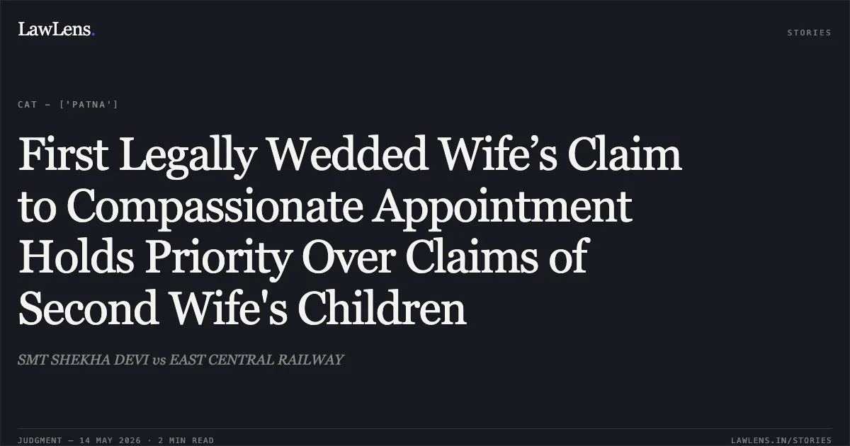 First Legally Wedded Wife’s Claim to Compassionate Appointment Holds Priority Over Claims of Second Wife's Children. SMT SHEKHA DEVI vs EAST CENTRAL RAILWAY. Central Administrative Tribunal. LawLens
