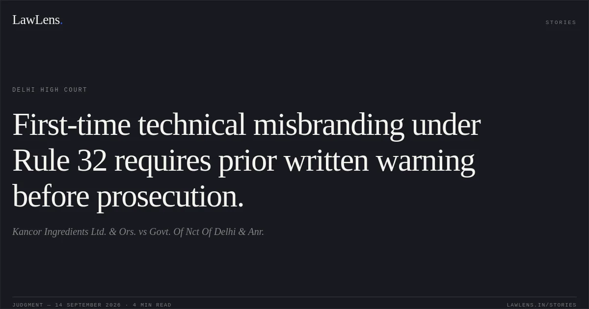 First-time technical misbranding under Rule 32 requires prior written warning before prosecution.. Kancor Ingredients Ltd. & Ors. vs Govt. Of Nct Of Delhi & Anr.. Delhi High Court. LawLens