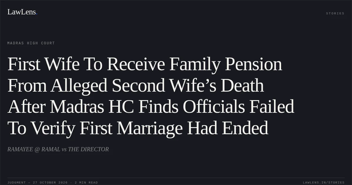 First Wife To Receive Family Pension From Alleged Second Wife’s Death After Madras HC Finds Officials Failed To Verify First Marriage Had Ended. RAMAYEE @ RAMAL vs THE DIRECTOR. Madras High Court. LawLens
