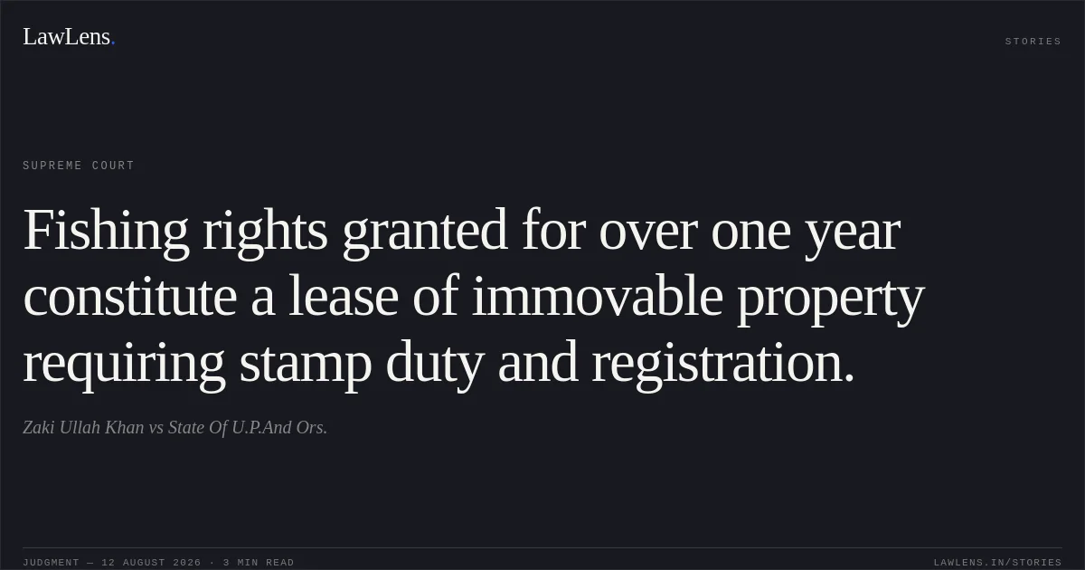 Fishing rights granted for over one year constitute a lease of immovable property requiring stamp duty and registration.. Zaki Ullah Khan vs State Of U.P.And Ors.. Supreme Court. LawLens