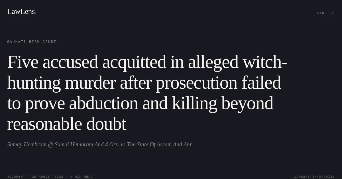 Five accused acquitted in alleged witch-hunting murder after prosecution failed to prove abduction and killing beyond reasonable doubt. Sumay Hembram @ Sumai Hembram And 4 Ors. vs The State Of Assam And Anr.. Gauhati High Court. LawLens
