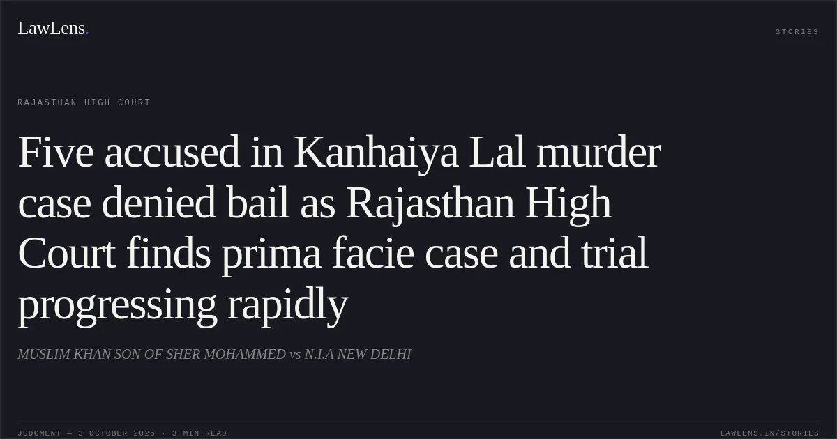 Five accused in Kanhaiya Lal murder case denied bail as Rajasthan High Court finds prima facie case and trial progressing rapidly. MUSLIM KHAN SON OF SHER MOHAMMED vs N.I.A NEW DELHI. Rajasthan High Court. LawLens
