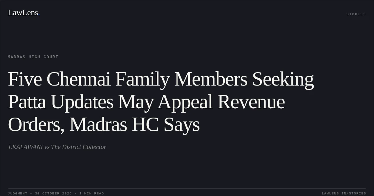 Five Chennai Family Members Seeking Patta Updates May Appeal Revenue Orders, Madras HC Says. J.KALAIVANI vs The District Collector. Madras High Court. LawLens