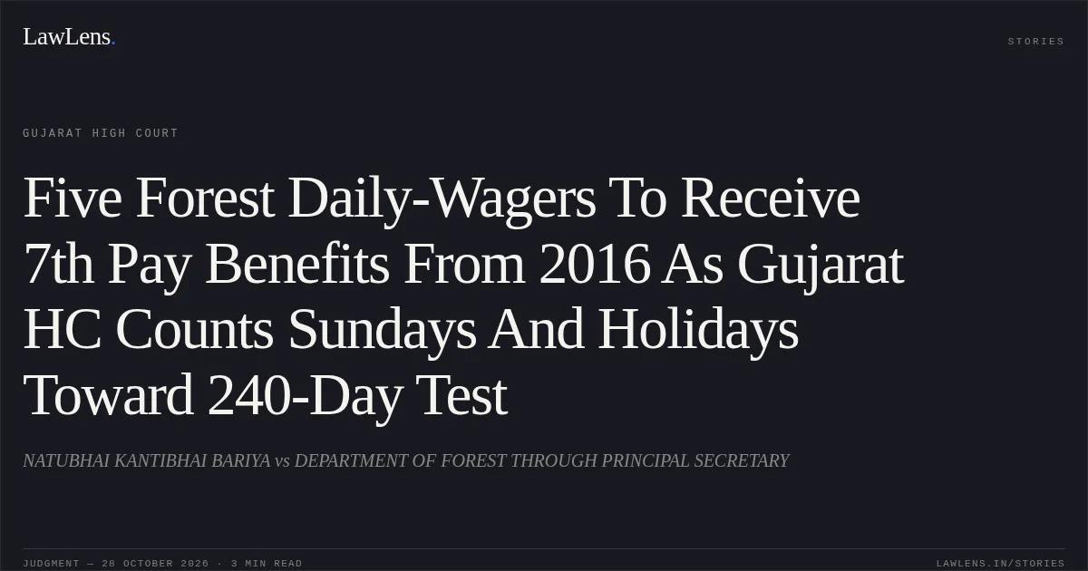 Five Forest Daily-Wagers To Receive 7th Pay Benefits From 2016 As Gujarat HC Counts Sundays And Holidays Toward 240-Day Test. NATUBHAI KANTIBHAI BARIYA vs DEPARTMENT OF FOREST THROUGH PRINCIPAL SECRETARY. Gujarat High Court. LawLens