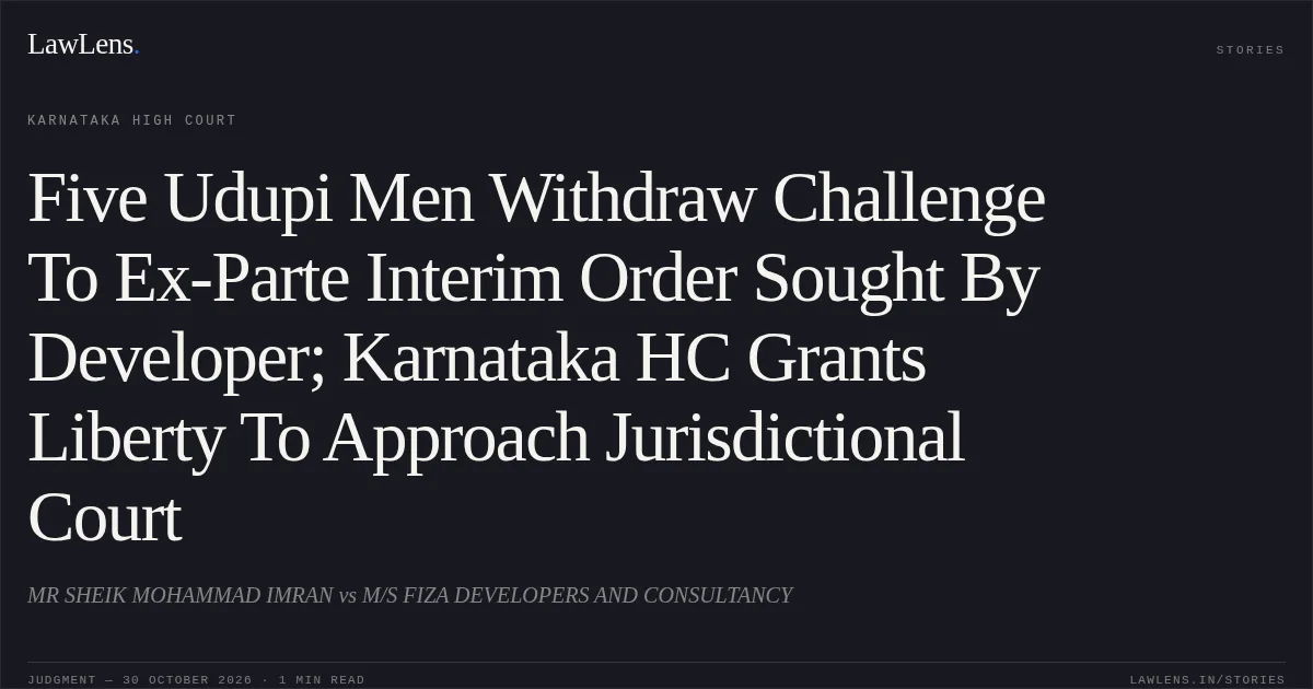 Five Udupi Men Withdraw Challenge To Ex-Parte Interim Order Sought By Developer; Karnataka HC Grants Liberty To Approach Jurisdictional Court. MR SHEIK MOHAMMAD IMRAN vs M/S FIZA DEVELOPERS AND CONSULTANCY. Karnataka High Court. LawLens