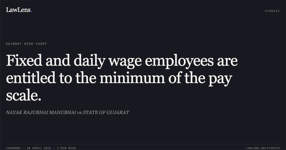 Fixed and daily wage employees are entitled to the minimum of the pay scale.. NAYAK RAJUBHAI MANUBHAI vs STATE OF GUJARAT. Gujarat High Court. LawLens