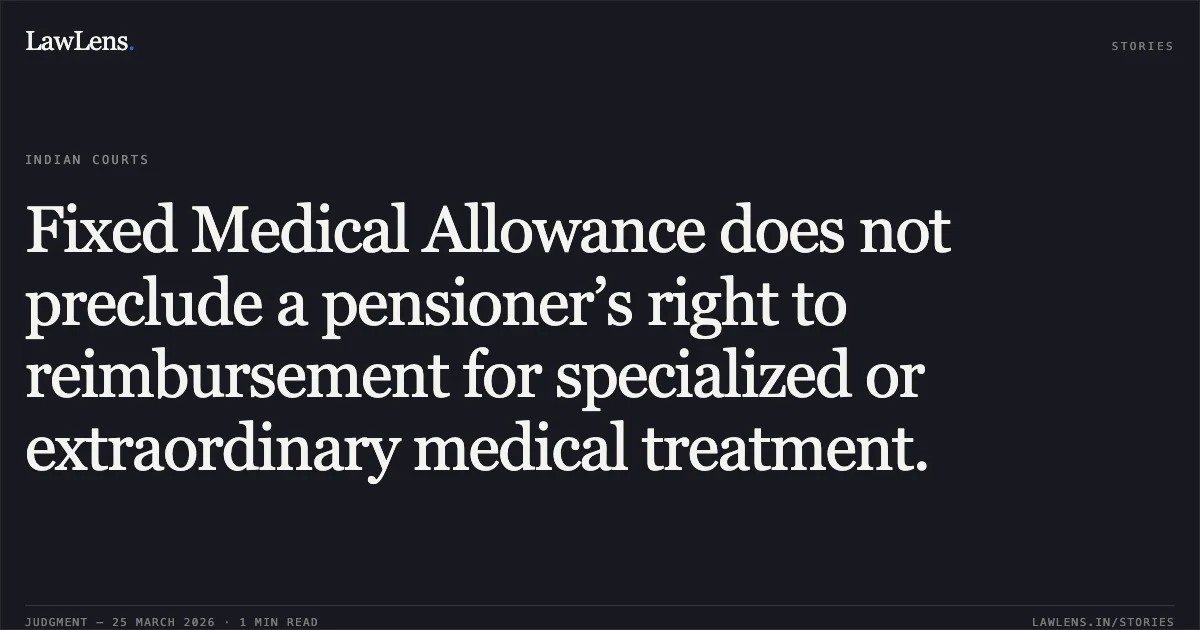 Fixed Medical Allowance does not preclude a pensioner’s right to reimbursement for specialized or extraordinary medical treatment.. V P Babu vs A & N ADMINISTRATION. Central Administrative Tribunal. LawLens