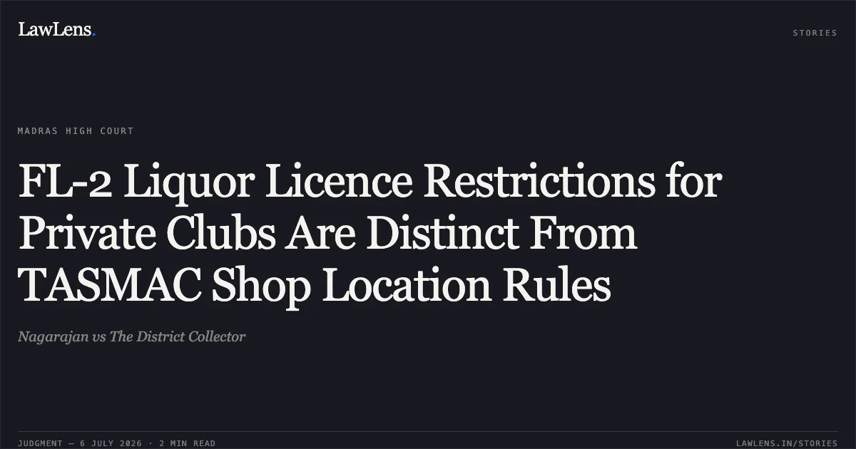 FL-2 Liquor Licence Restrictions for Private Clubs Are Distinct From TASMAC Shop Location Rules. Nagarajan vs The District Collector. Madras High Court. LawLens