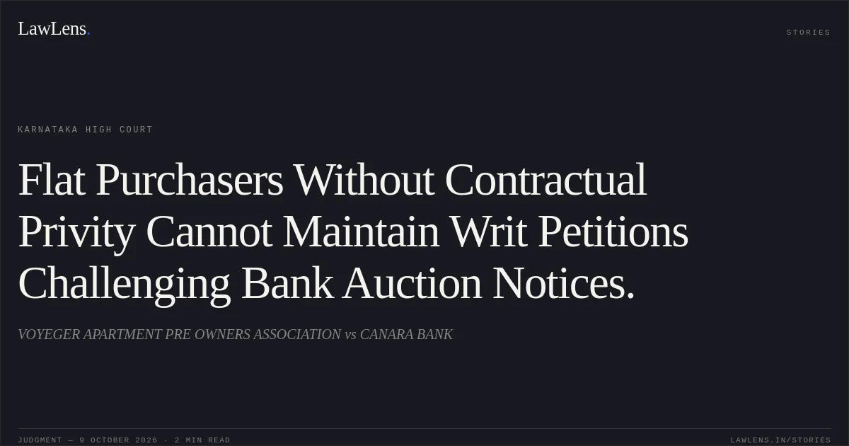 Flat Purchasers Without Contractual Privity Cannot Maintain Writ Petitions Challenging Bank Auction Notices.. VOYEGER APARTMENT PRE OWNERS ASSOCIATION vs CANARA BANK. Karnataka High Court. LawLens