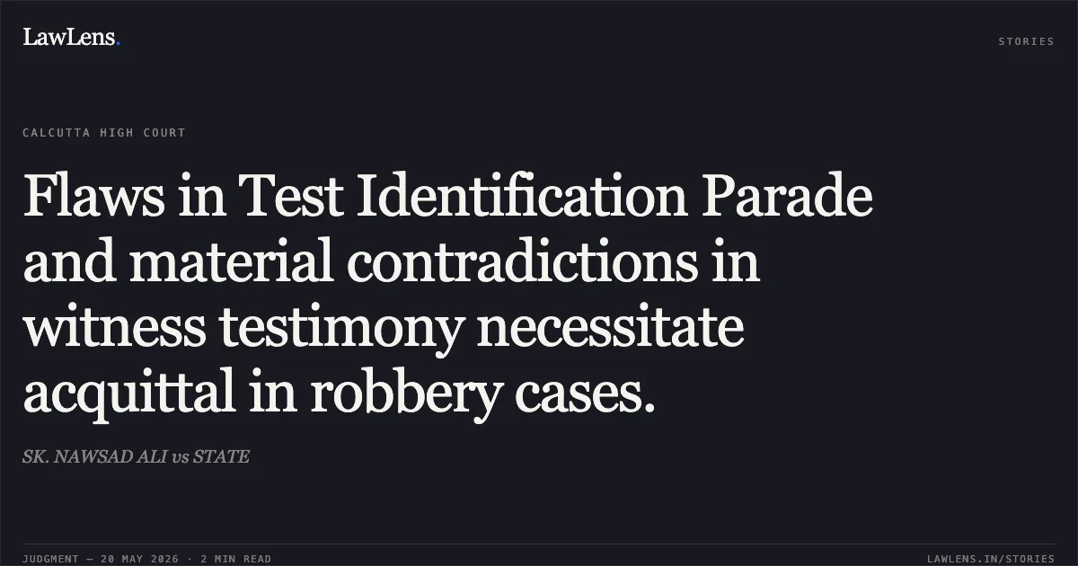 Flaws in Test Identification Parade and material contradictions in witness testimony necessitate acquittal in robbery cases.. SK. NAWSAD ALI vs STATE. Calcutta High Court. LawLens