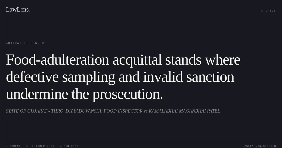 Food-adulteration acquittal stands where defective sampling and invalid sanction undermine the prosecution.. STATE OF GUJARAT - THRO' D.Y.YADUVANSHI, FOOD INSPECTOR vs KAMALABHAI MAGANBHAI PATEL. Gujarat High Court. LawLens