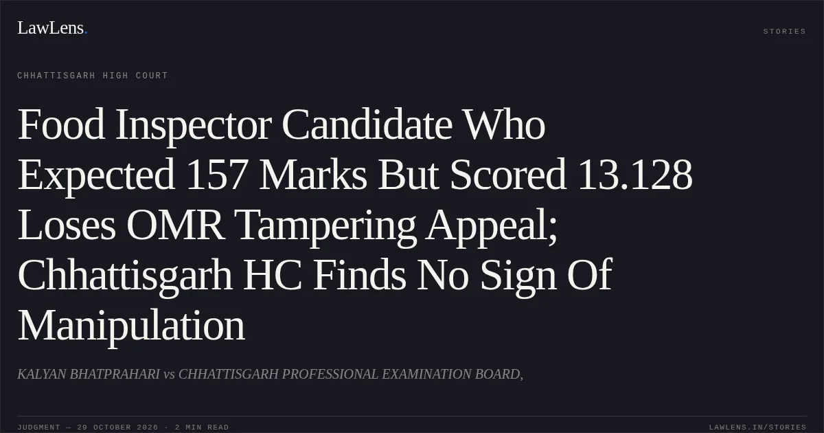 Food Inspector Candidate Who Expected 157 Marks But Scored 13.128 Loses OMR Tampering Appeal; Chhattisgarh HC Finds No Sign Of Manipulation. KALYAN BHATPRAHARI vs CHHATTISGARH PROFESSIONAL EXAMINATION BOARD,. Chhattisgarh High Court. LawLens
