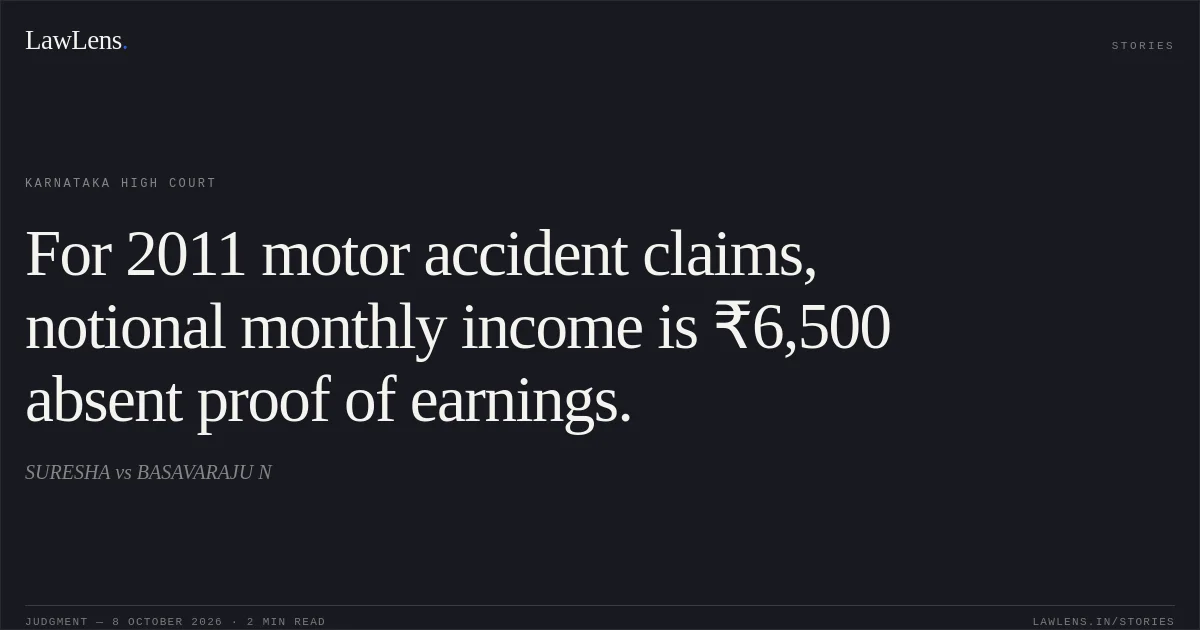 For 2011 motor accident claims, notional monthly income is ₹6,500 absent proof of earnings.. SURESHA vs BASAVARAJU N. Karnataka High Court. LawLens