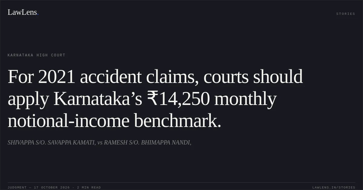 For 2021 accident claims, courts should apply Karnataka’s ₹14,250 monthly notional-income benchmark.. SHIVAPPA S/O. SAVAPPA KAMATI, vs RAMESH S/O. BHIMAPPA NANDI,. Karnataka High Court. LawLens