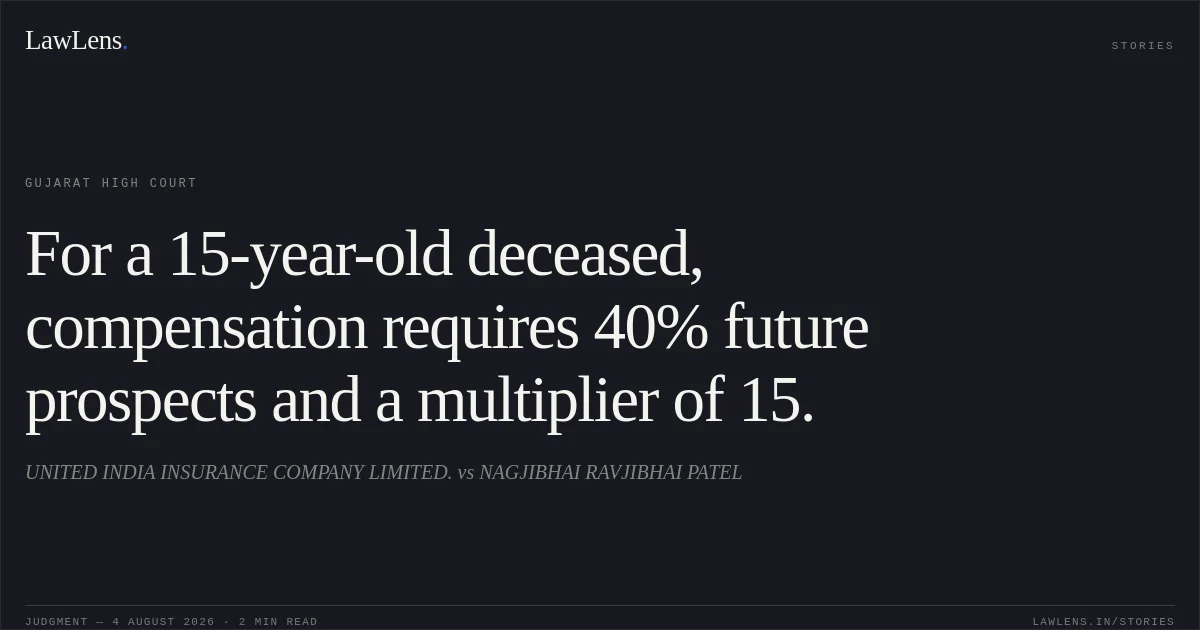 For a 15-year-old deceased, compensation requires 40% future prospects and a multiplier of 15.. UNITED INDIA INSURANCE COMPANY LIMITED. vs NAGJIBHAI RAVJIBHAI PATEL. Gujarat High Court. LawLens