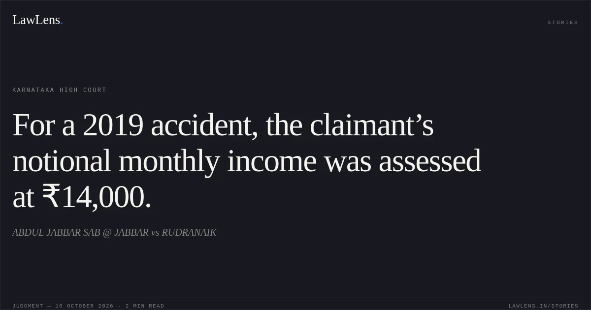 For a 2019 accident, the claimant’s notional monthly income was assessed at ₹14,000.. ABDUL JABBAR SAB @ JABBAR vs RUDRANAIK. Karnataka High Court. LawLens