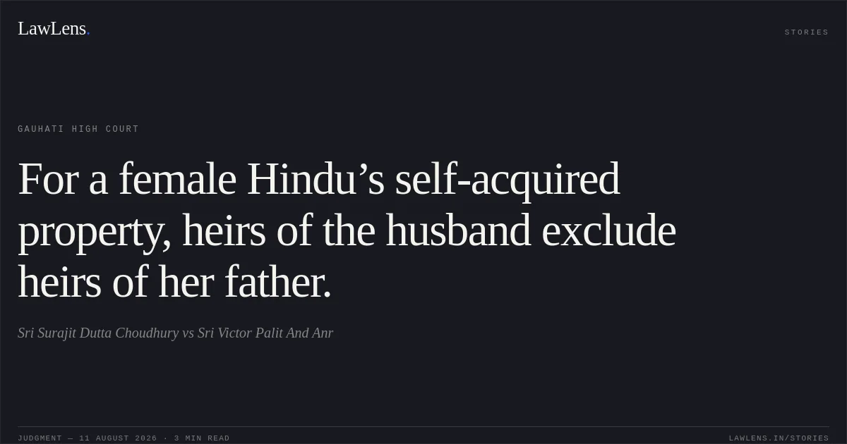 For a female Hindu’s self-acquired property, heirs of the husband exclude heirs of her father.. Sri Surajit Dutta Choudhury vs Sri Victor Palit And Anr. Gauhati High Court. LawLens