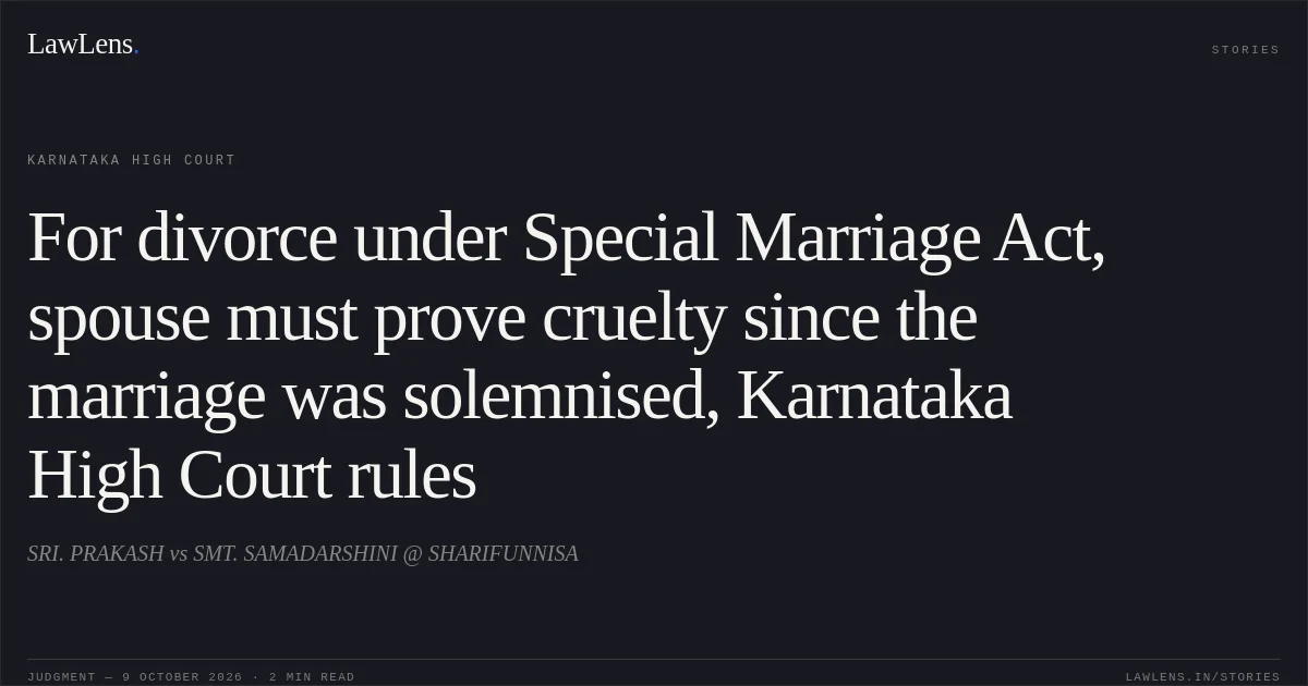 For divorce under Special Marriage Act, spouse must prove cruelty since the marriage was solemnised, Karnataka High Court rules. SRI. PRAKASH vs SMT. SAMADARSHINI @ SHARIFUNNISA. Karnataka High Court. LawLens
