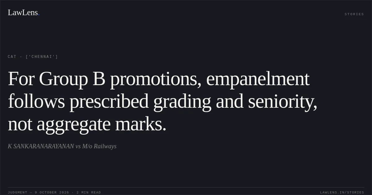 For Group B promotions, empanelment follows prescribed grading and seniority, not aggregate marks.. K SANKARANARAYANAN vs M/o Railways. CAT - ['Chennai']. LawLens