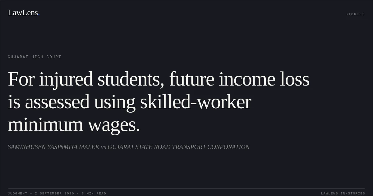 For injured students, future income loss is assessed using skilled-worker minimum wages.. SAMIRHUSEN YASINMIYA MALEK vs GUJARAT STATE ROAD TRANSPORT CORPORATION. Gujarat High Court. LawLens