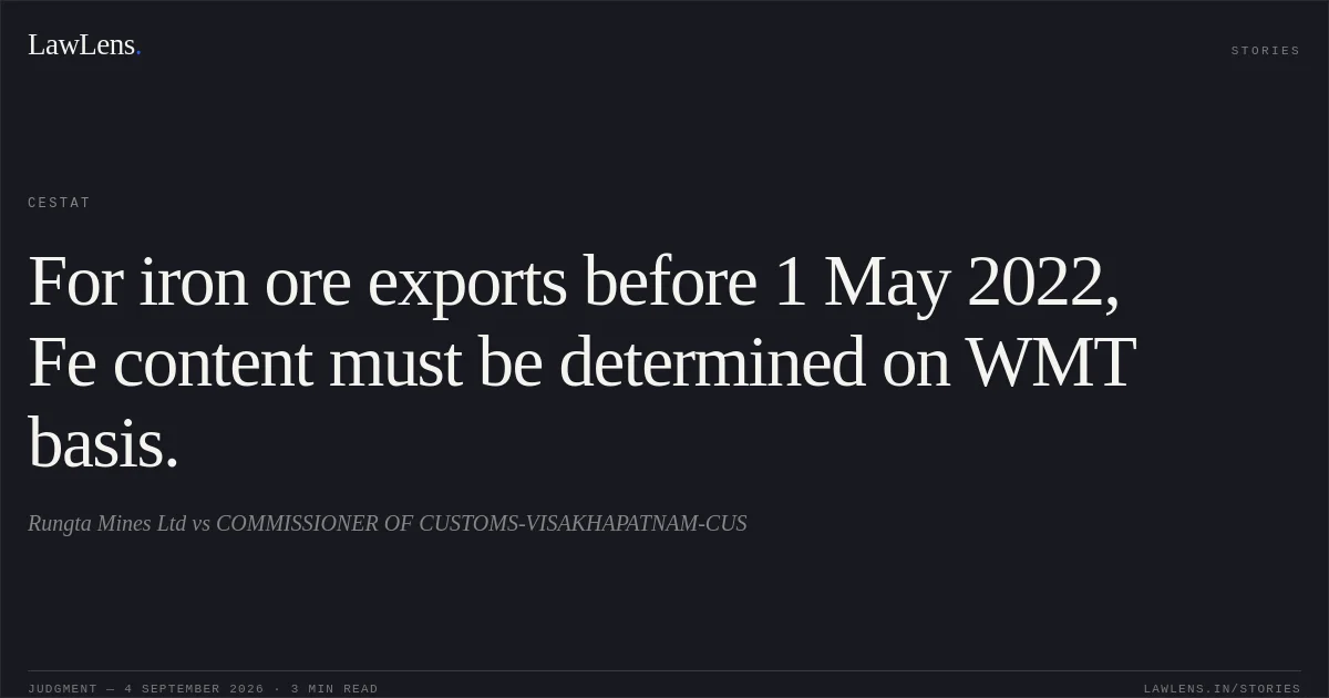 For iron ore exports before 1 May 2022, Fe content must be determined on WMT basis.. Rungta Mines Ltd vs COMMISSIONER OF CUSTOMS-VISAKHAPATNAM-CUS. CESTAT. LawLens
