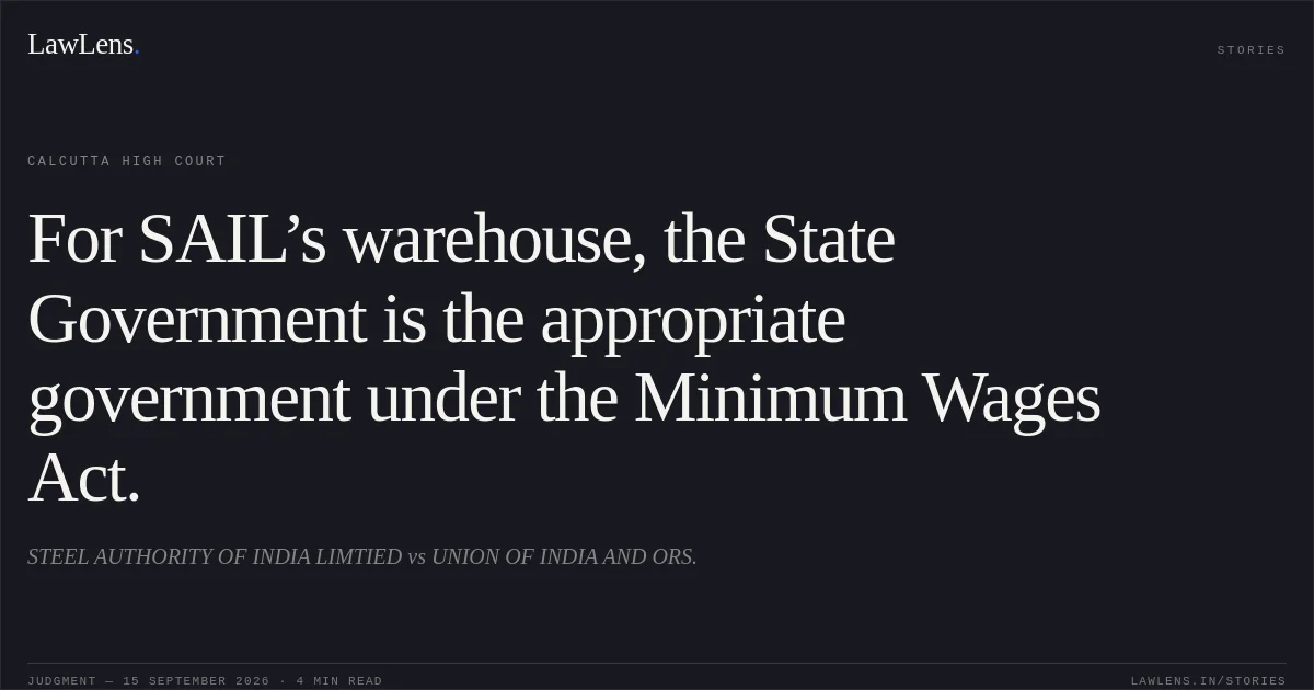 For SAIL’s warehouse, the State Government is the appropriate government under the Minimum Wages Act.. STEEL AUTHORITY OF INDIA LIMTIED vs UNION OF INDIA AND ORS.. Calcutta High Court. LawLens