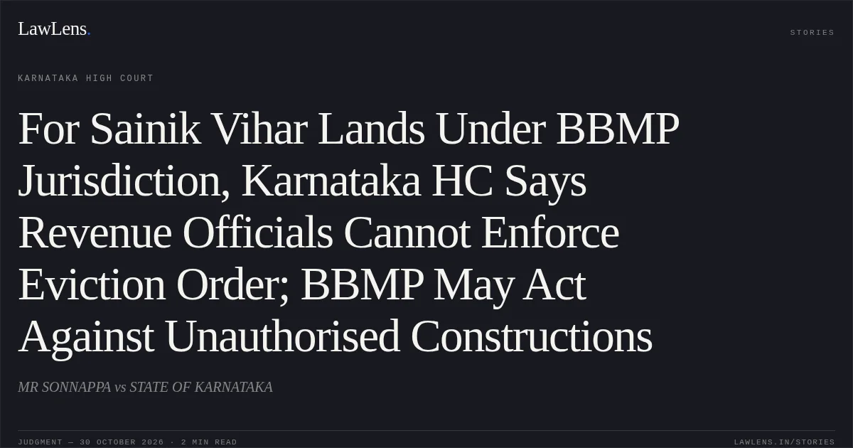 For Sainik Vihar Lands Under BBMP Jurisdiction, Karnataka HC Says Revenue Officials Cannot Enforce Eviction Order; BBMP May Act Against Unauthorised Constructions. MR SONNAPPA vs STATE OF KARNATAKA. Karnataka High Court. LawLens
