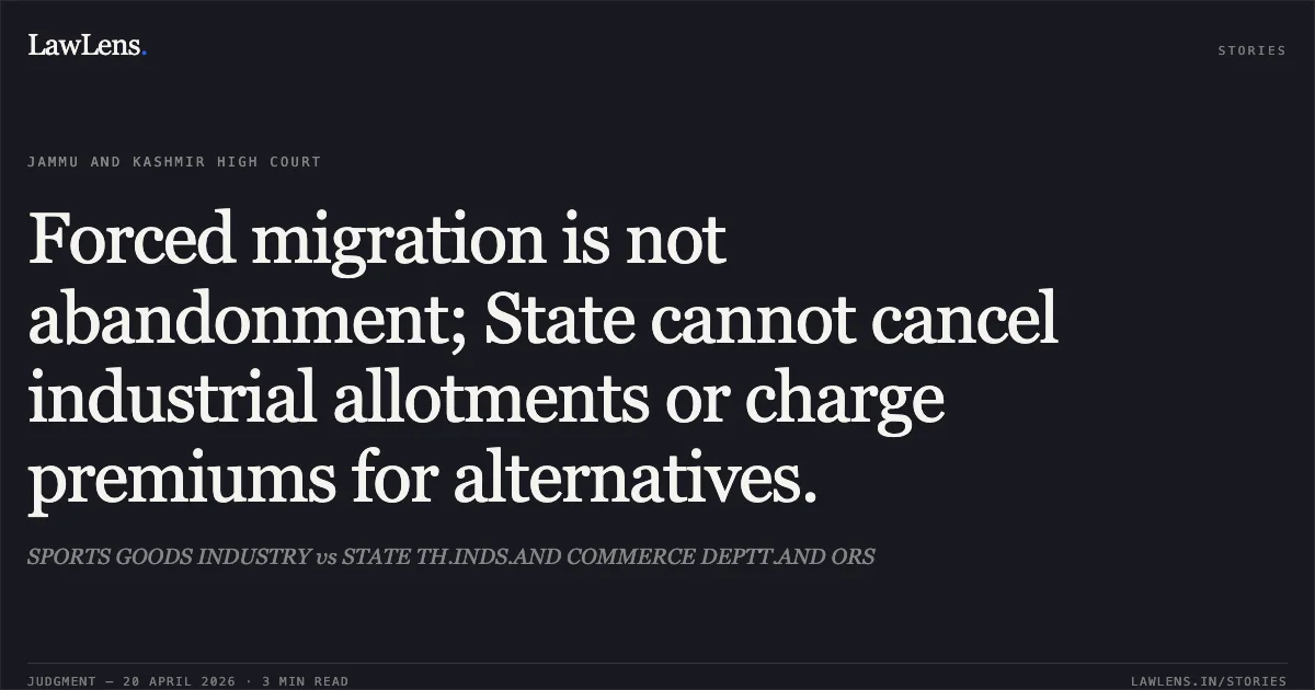 Forced migration is not abandonment; State cannot cancel industrial allotments or charge premiums for alternatives.. SPORTS GOODS INDUSTRY vs STATE TH.INDS.AND COMMERCE DEPTT.AND ORS. Jammu and Kashmir High Court. LawLens