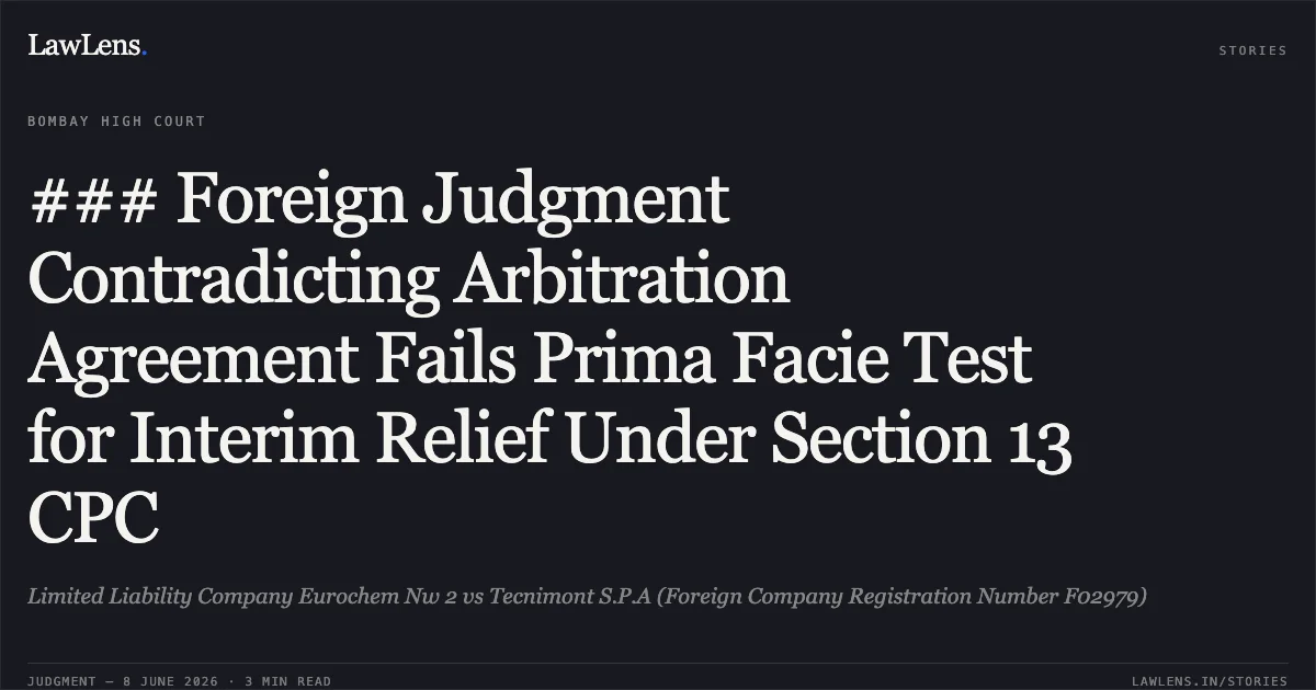### Foreign Judgment Contradicting Arbitration Agreement Fails Prima Facie Test for Interim Relief Under Section 13 CPC. Limited Liability Company Eurochem Nw 2 vs Tecnimont S.P.A (Foreign Company Registration Number F02979). Bombay High Court. LawLens