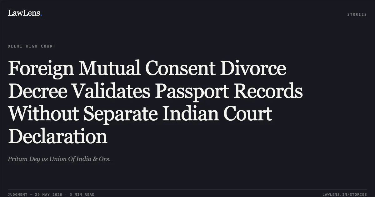 Foreign Mutual Consent Divorce Decree Validates Passport Records Without Separate Indian Court Declaration. Pritam Dey vs Union Of India & Ors.. Delhi High Court. LawLens