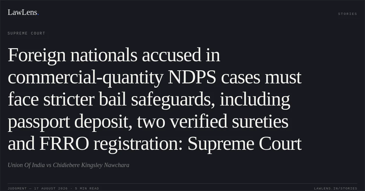 Foreign nationals accused in commercial-quantity NDPS cases must face stricter bail safeguards, including passport deposit, two verified sureties and FRRO registration: Supreme Court. Union Of India vs Chidiebere Kingsley Nawchara. Supreme Court. LawLens