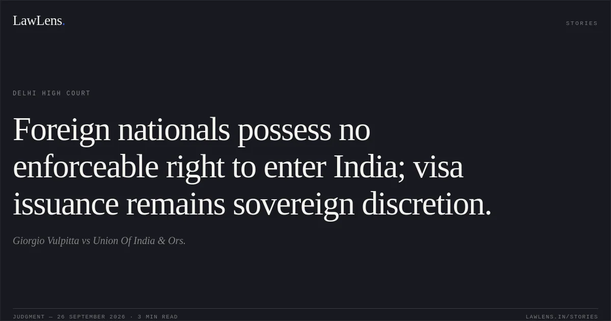 Foreign nationals possess no enforceable right to enter India; visa issuance remains sovereign discretion.. Giorgio Vulpitta vs Union Of India & Ors.. Delhi High Court. LawLens