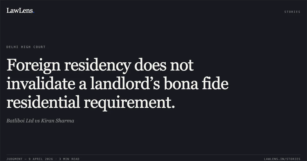 Foreign residency does not invalidate a landlord’s bona fide residential requirement.. Batliboi Ltd vs Kiran Sharma. Delhi High Court. LawLens