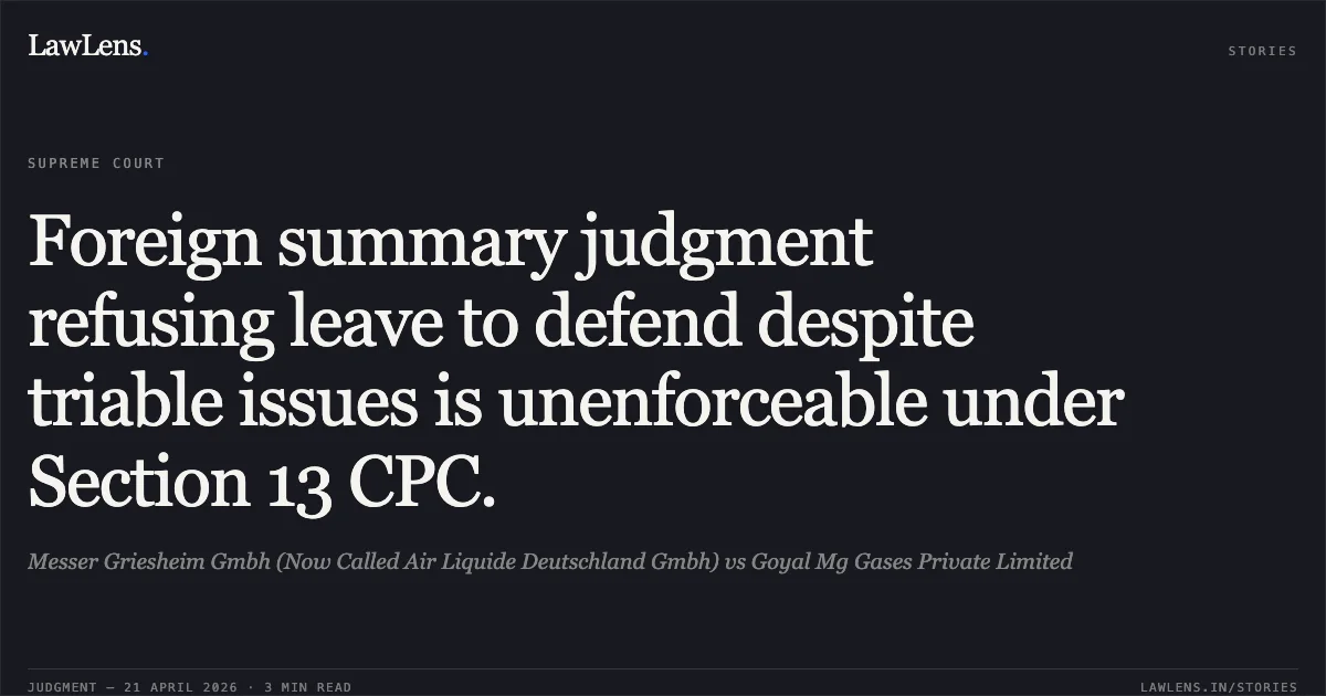 Foreign summary judgment refusing leave to defend despite triable issues is unenforceable under Section 13 CPC.. Messer Griesheim Gmbh (Now Called Air Liquide Deutschland Gmbh) vs Goyal Mg Gases Private Limited. Supreme Court. LawLens