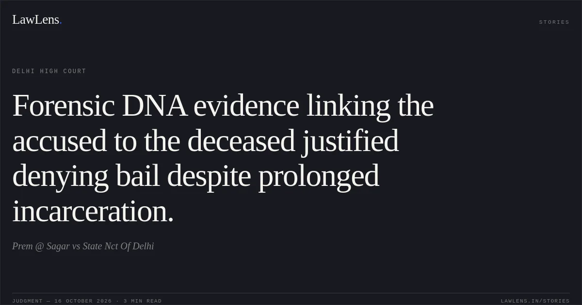 Forensic DNA evidence linking the accused to the deceased justified denying bail despite prolonged incarceration.. Prem @ Sagar vs State Nct Of Delhi. Delhi High Court. LawLens
