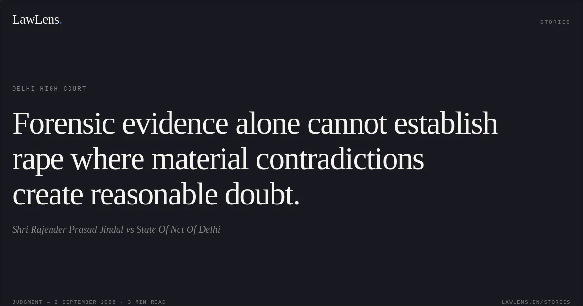 Forensic evidence alone cannot establish rape where material contradictions create reasonable doubt.. Shri Rajender Prasad Jindal vs State Of Nct Of Delhi. Delhi High Court. LawLens