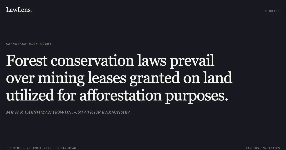 Forest conservation laws prevail over mining leases granted on land utilized for afforestation purposes.. MR H K LAKSHMAN GOWDA vs STATE OF KARNATAKA. Karnataka High Court. LawLens