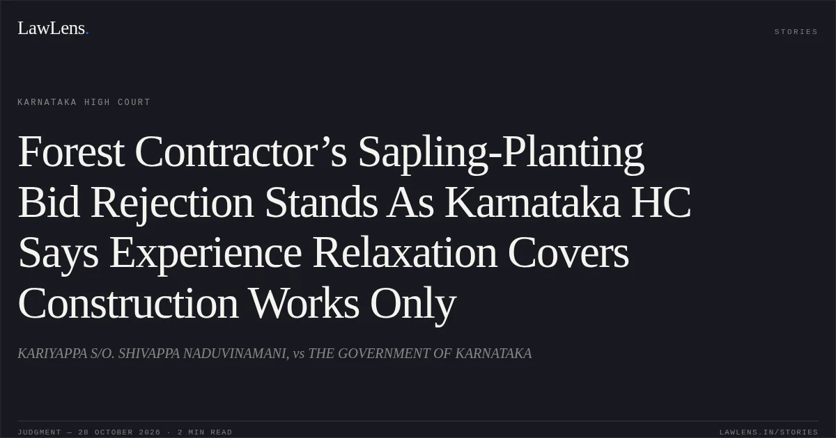 Forest Contractor’s Sapling-Planting Bid Rejection Stands As Karnataka HC Says Experience Relaxation Covers Construction Works Only. KARIYAPPA S/O. SHIVAPPA NADUVINAMANI, vs THE GOVERNMENT OF KARNATAKA. Karnataka High Court. LawLens