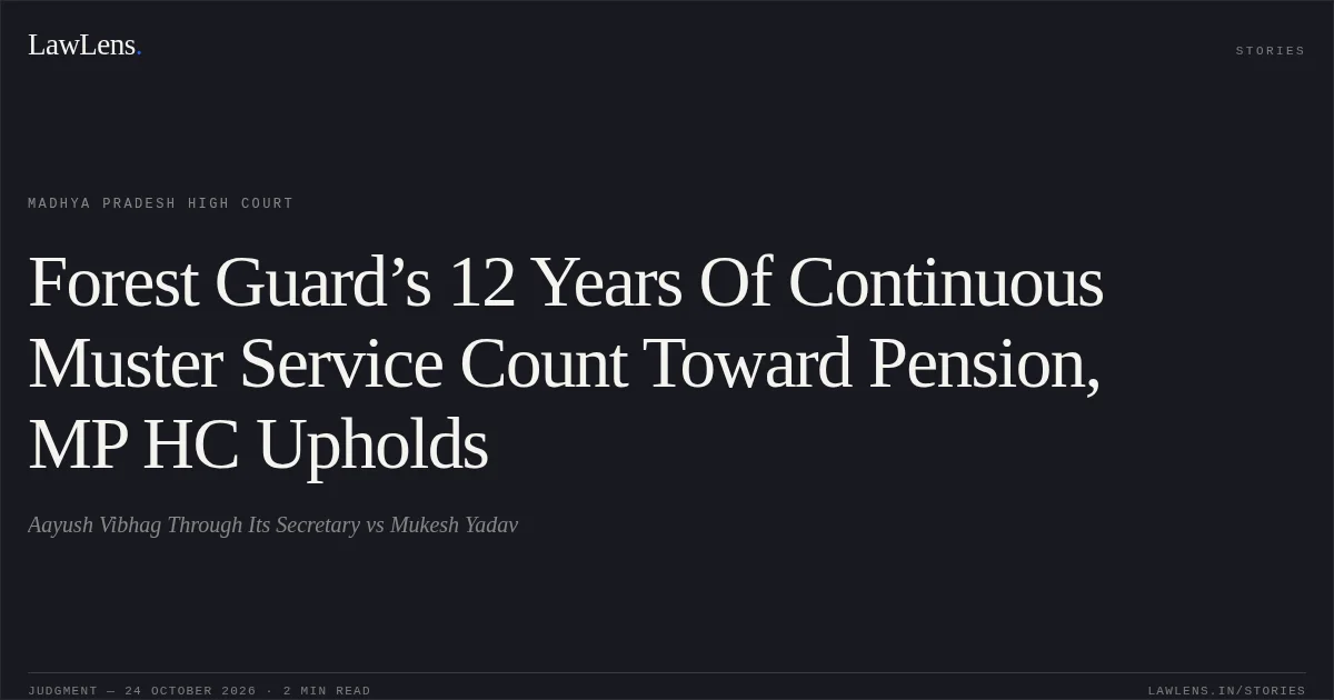 Forest Guard’s 12 Years Of Continuous Muster Service Count Toward Pension, MP HC Upholds. Aayush Vibhag Through Its Secretary vs Mukesh Yadav. Madhya Pradesh High Court. LawLens