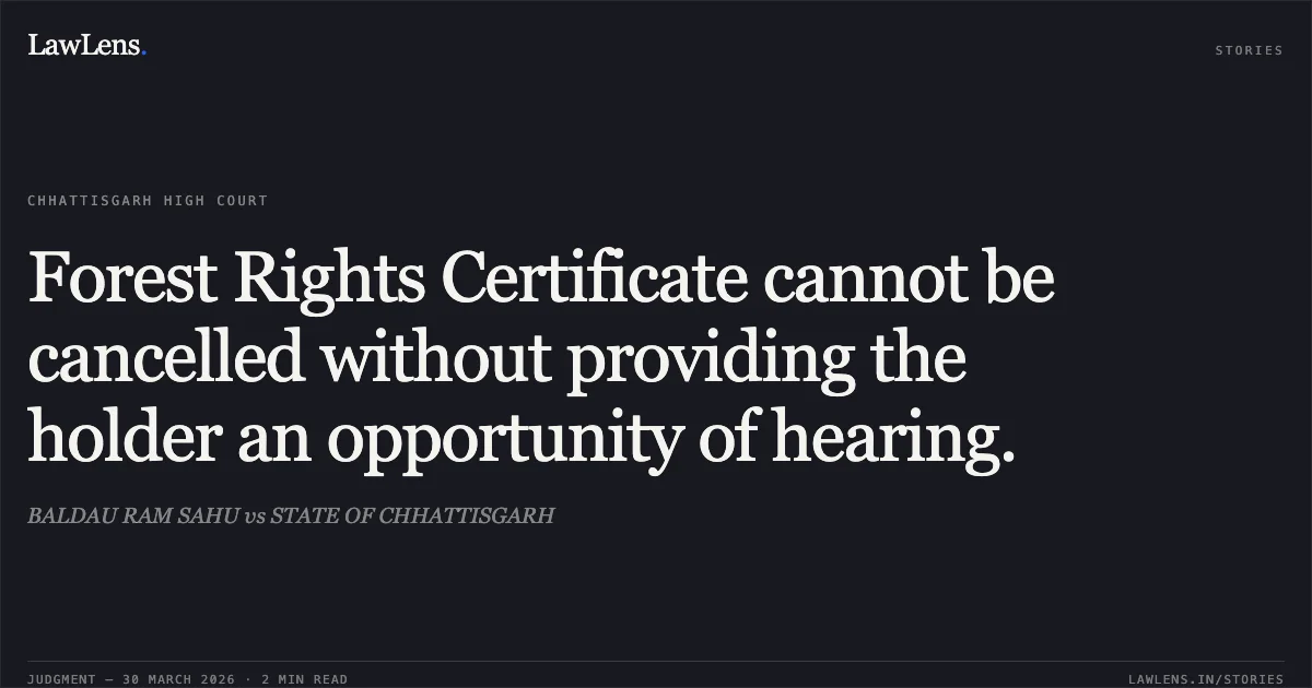 Forest Rights Certificate cannot be cancelled without providing the holder an opportunity of hearing.. BALDAU RAM SAHU vs STATE OF CHHATTISGARH. Chhattisgarh High Court. LawLens