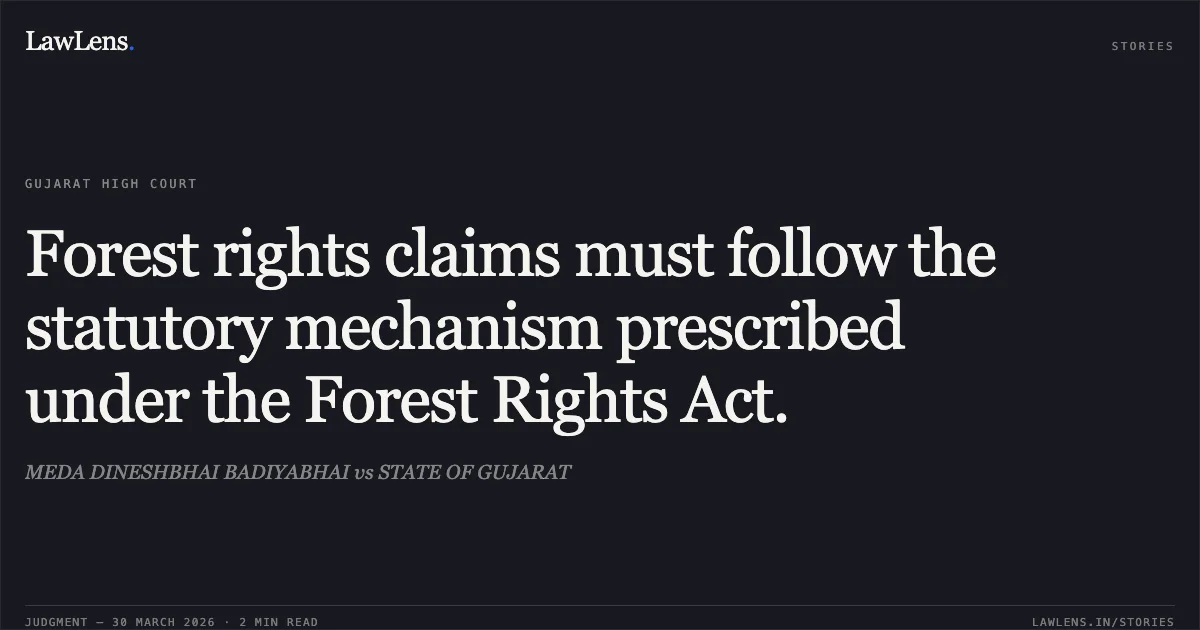 Forest rights claims must follow the statutory mechanism prescribed under the Forest Rights Act.. MEDA DINESHBHAI BADIYABHAI vs STATE OF GUJARAT. Gujarat High Court. LawLens
