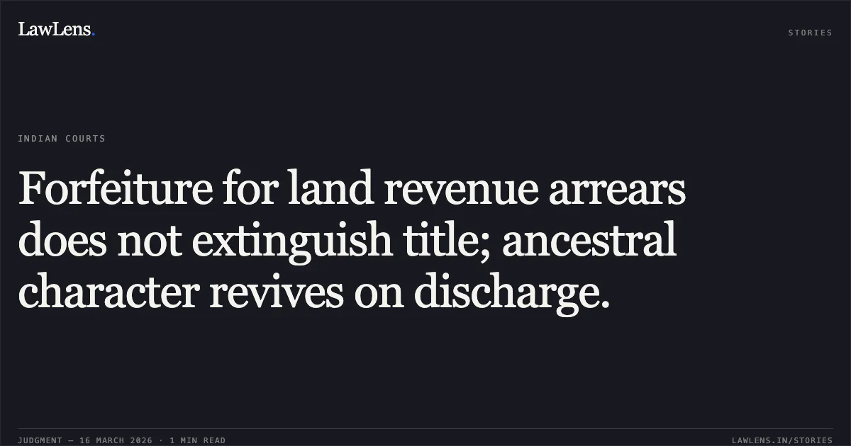 Forfeiture for land revenue arrears does not extinguish title; ancestral character revives on discharge.. SRI K.G. VENKATARAMANASA SINCE DECEASED BY LRS vs SRI K.V. HONNUSA. Karnataka High Court. LawLens