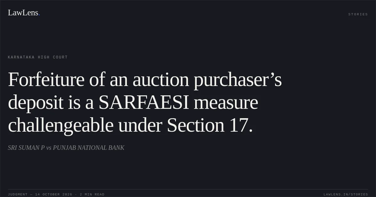 Forfeiture of an auction purchaser’s deposit is a SARFAESI measure challengeable under Section 17.. SRI SUMAN P vs PUNJAB NATIONAL BANK. Karnataka High Court. LawLens