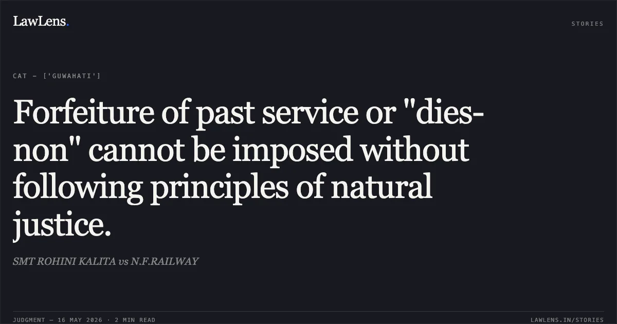 Forfeiture of past service or "dies-non" cannot be imposed without following principles of natural justice.. SMT ROHINI KALITA vs N.F.RAILWAY. Central Administrative Tribunal. LawLens
