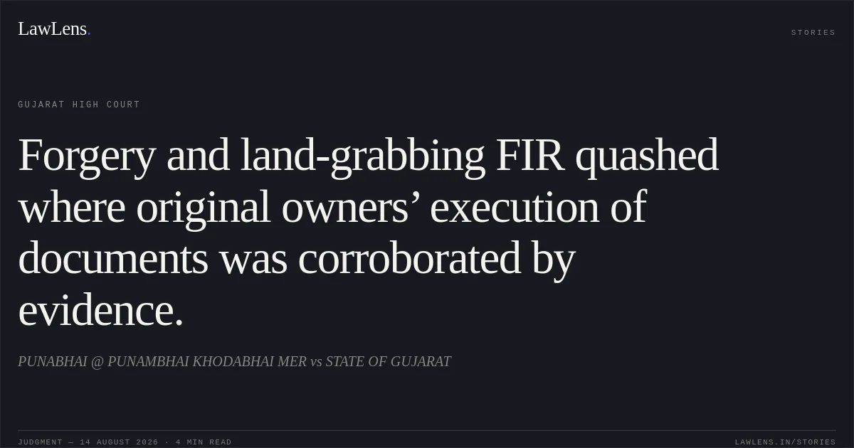 Forgery and land-grabbing FIR quashed where original owners’ execution of documents was corroborated by evidence.. PUNABHAI @ PUNAMBHAI KHODABHAI MER vs STATE OF GUJARAT. Gujarat High Court. LawLens