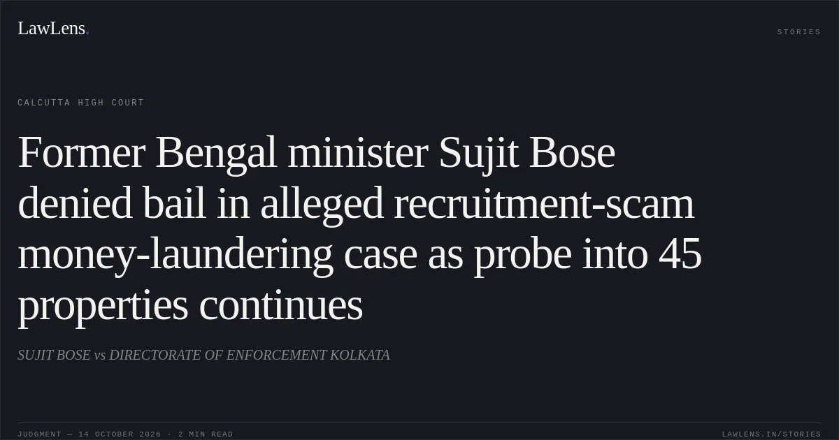 Former Bengal minister Sujit Bose denied bail in alleged recruitment-scam money-laundering case as probe into 45 properties continues. SUJIT BOSE vs DIRECTORATE OF ENFORCEMENT KOLKATA. Calcutta High Court. LawLens
