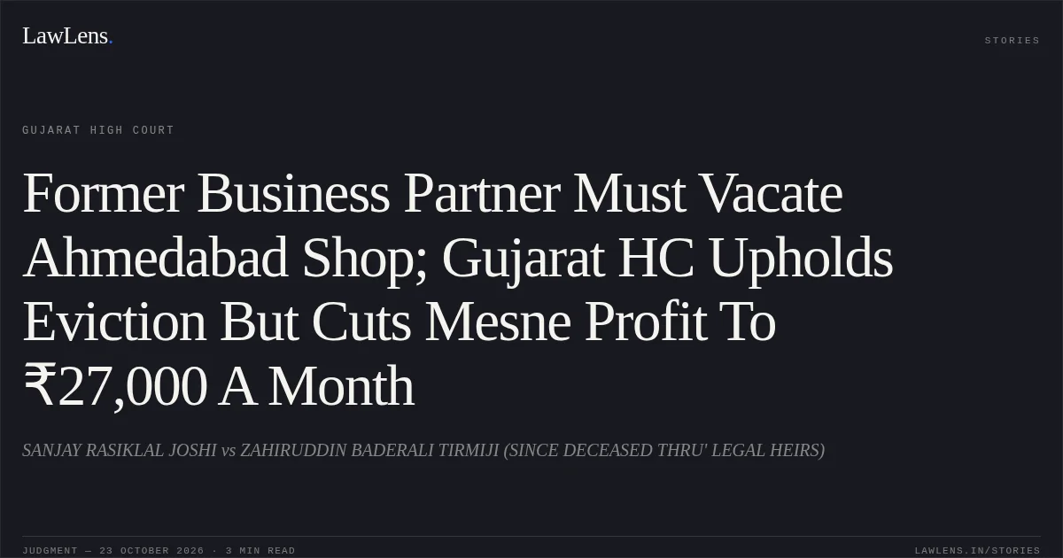 Former Business Partner Must Vacate Ahmedabad Shop; Gujarat HC Upholds Eviction But Cuts Mesne Profit To ₹27,000 A Month. SANJAY RASIKLAL JOSHI vs ZAHIRUDDIN BADERALI TIRMIJI (SINCE DECEASED THRU' LEGAL HEIRS). Gujarat High Court. LawLens