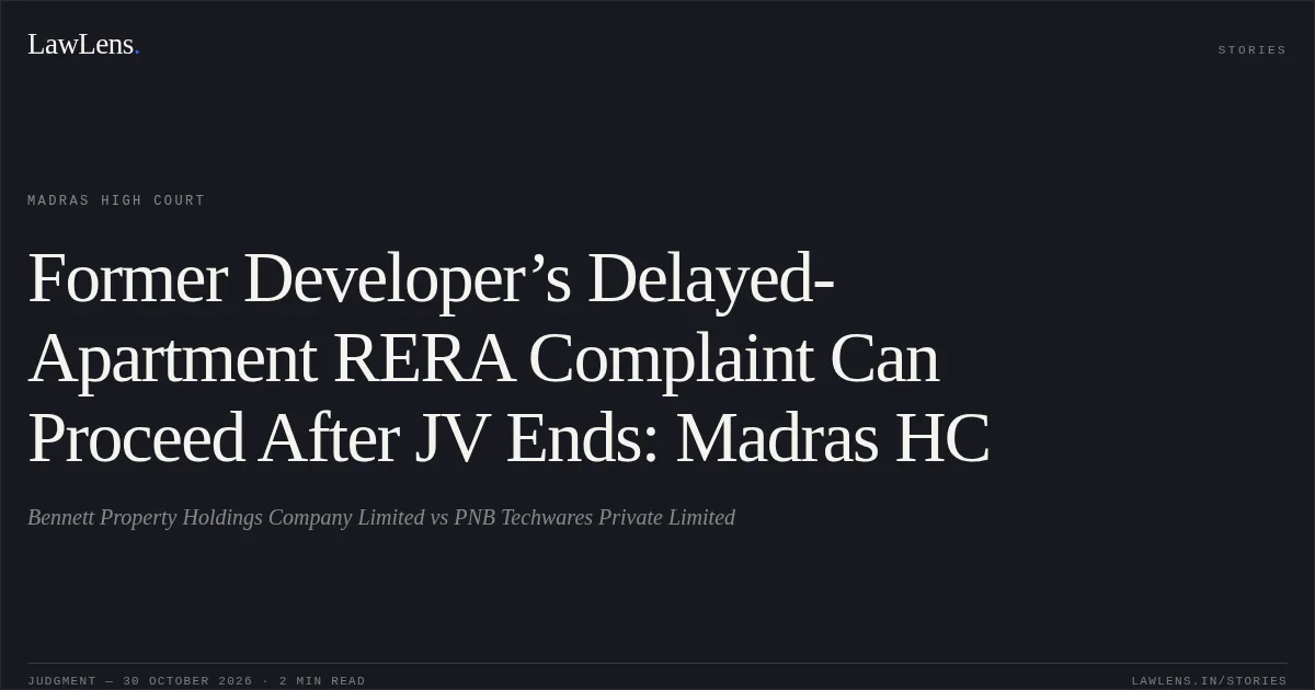 Former Developer’s Delayed-Apartment RERA Complaint Can Proceed After JV Ends: Madras HC. Bennett Property Holdings Company Limited vs PNB Techwares Private Limited. Madras High Court. LawLens