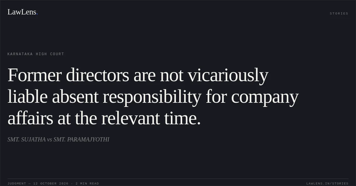 Former directors are not vicariously liable absent responsibility for company affairs at the relevant time.. SMT. SUJATHA vs SMT. PARAMAJYOTHI. Karnataka High Court. LawLens
